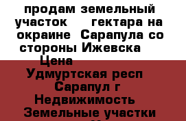 продам земельный участок 2.7 гектара на окраине  Сарапула со стороны Ижевска!  › Цена ­ 3 300 000 - Удмуртская респ., Сарапул г. Недвижимость » Земельные участки продажа   . Удмуртская респ.,Сарапул г.